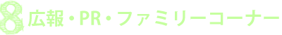 8.広報・PR・ファミリーコーナー