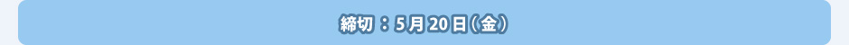 締切：5月20日（金）